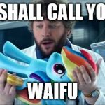 Rainbow Dash Transformers | I SHALL CALL YOU; WAIFU | image tagged in rainbow dash transformers | made w/ Imgflip meme maker