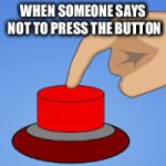 Don't Press The Button | WHEN SOMEONE SAYS NOT TO PRESS THE BUTTON | image tagged in red,button | made w/ Imgflip meme maker