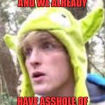 Logan Paul | DAY THREE OF 2018 AND WE ALREADY; HAVE ASSHOLE OF THE YEAR...LOGAN PAUL | image tagged in logan paul | made w/ Imgflip meme maker