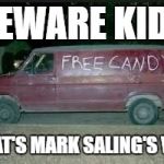 Free Candy | BEWARE KIDS; THAT'S MARK SALING'S VAN | image tagged in free candy | made w/ Imgflip meme maker
