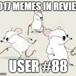 Dec.31 to Feb.1 - 2017 Memes in Review. These are my favorite 2017 memes from each user on the Top 100 leaderboard. | 2017 MEMES IN REVIEW; USER #88 | image tagged in blind mice,memes,top users,dazzzer,favorites,2017 memes in review | made w/ Imgflip meme maker