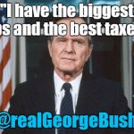 George HW Bush | "I have the biggest lips and the best taxes."; @realGeorgeBush | image tagged in george hw bush | made w/ Imgflip meme maker