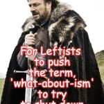alternatively, they will falsely use the cute old-school 'apples-to-oranges' | For Leftists to push the term, 'what-about-ism' to try to shut down discussions; Brace Yourselves.... | image tagged in brace yourselves | made w/ Imgflip meme maker