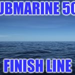 ocean | SUBMARINE 500; FINISH LINE | image tagged in ocean | made w/ Imgflip meme maker