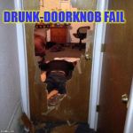 hammered  | DRUNK-DOORKNOB FAIL | image tagged in drunk | made w/ Imgflip meme maker