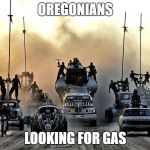 Oregon pumps own gas | OREGONIANS; LOOKING FOR GAS | image tagged in oregon pumps own gas | made w/ Imgflip meme maker