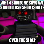 or into the barbed wire pit | WHEN SOMEONE SAYS WE SHOULD USE SPORTSHOTS; OVER THE SIDE! | image tagged in lord garmadon over the side,unturned,memes | made w/ Imgflip meme maker