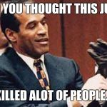 OJ Simpson | AND YOU THOUGHT THIS JUICE; KILLED ALOT OF PEOPLE... | image tagged in oj simpson | made w/ Imgflip meme maker