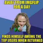 Thanks to everyone who helped me to get to the Top 250,especially IMGFlip from switching from Top 100 to Top 250! | AWAY FROM IMGFLIP FOR A DAY; FINDS HIMSELF AMONG THE TOP USERS WHEN RETURNED | image tagged in success powermetalhead,top 100,memes,imgflip,return,top 250 | made w/ Imgflip meme maker