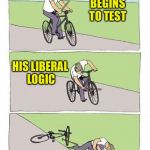 Liberal Logic | YOUNG BILLY BEGINS TO TEST; HIS LIBERAL LOGIC | image tagged in liberal logic | made w/ Imgflip meme maker