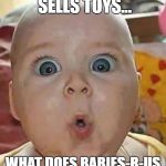 Super-surprised baby | IF TOYS-R-US SELLS TOYS... WHAT DOES BABIES-R-US SELL? | image tagged in super-surprised baby,memes,funny | made w/ Imgflip meme maker