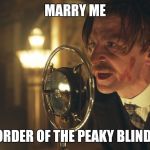 Peaky Blinders | MARRY ME; BY ORDER OF THE PEAKY BLINDERS | image tagged in peaky blinders | made w/ Imgflip meme maker