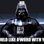 Disney Star Wars | HR; WOULD LIKE A WORD WITH YOU | image tagged in disney star wars | made w/ Imgflip meme maker