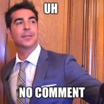 watters | UH; NO COMMENT | image tagged in watters | made w/ Imgflip meme maker