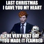 Scumbag Hannibal | LAST CHRISTMAS I GAVE YOU MY HEART; THE VERY NEXT DAY YOU MADE IT FLAMBED | image tagged in scumbag hannibal,scumbag | made w/ Imgflip meme maker