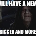 darth sidious | SOON, I WILL HAVE A NEW BUTTON; ONE MUCH BIGGER AND MORE POWERFUL | image tagged in darth sidious | made w/ Imgflip meme maker