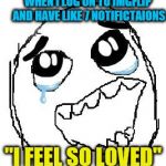 Happy Guy Rage Face | WHEN I LOG ON TO IMGFLIP AND HAVE LIKE 7 NOTIFICTAIONS "I FEEL SO LOVED" | image tagged in memes,happy guy rage face | made w/ Imgflip meme maker