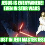 Jedi Jesus | EVEN IN STAR WARS; JESUS IS EVERYWHERE! TRUST IN JEDI MASTER JESUS | image tagged in jedi jesus,jedi,jesus,star wars | made w/ Imgflip meme maker