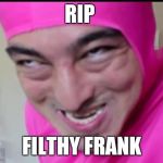 Filthy frank aka joji will not do comedy only music | RIP; FILTHY FRANK | image tagged in filthy frank,rip,youtube,youtuber,quitting,pink guy | made w/ Imgflip meme maker