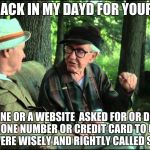 It;s not for your safety ! | BACK IN MY DAYD FOR YOUR; IF SOMEONE OR A WEBSITE  ASKED FOR OR DEMANDED FOR  A PHONE NUMBER OR CREDIT CARD TO USE THEIR SITE THEY WERE WISELY AND RIGHTLY CALLED SCAM ARTIST | image tagged in grumpy old men,memes,scam | made w/ Imgflip meme maker