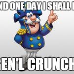 Cap'n Crunch | AND ONE DAY I SHALL BE; GEN'L CRUNCH! | image tagged in cap'n crunch | made w/ Imgflip meme maker