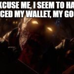 Black Ops 3 Zombie | "EXCUSE ME, I SEEM TO HAVE MISPLACED MY WALLET, MY GOOD SIR." | image tagged in black ops 3 zombie | made w/ Imgflip meme maker