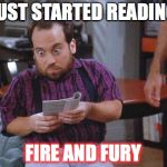 Danny Woodburn / Mickey Abbott | JUST STARTED READING; FIRE AND FURY | image tagged in danny woodburn / mickey abbott | made w/ Imgflip meme maker