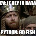 Monty Python | DEV: IF KEY IN DATA? PYTHON: GO FISH | image tagged in monty python | made w/ Imgflip meme maker