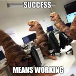 costume Rexy | SUCCESS; MEANS WORKING | image tagged in rar dino,t-rex,dinosaurs,computers,work | made w/ Imgflip meme maker