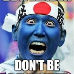 FUNNY-_japanese-soccer-fan (1) | BE A LEADER; DON'T BE A FOLLOWER | image tagged in funny-_japanese-soccer-fan 1 | made w/ Imgflip meme maker