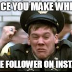 Kevin Bacon - Animal House | THE FACE YOU MAKE WHEN YOU; GOT ONE FOLLOWER ON INSTAGRAM | image tagged in kevin bacon - animal house | made w/ Imgflip meme maker