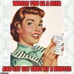 Green vintage OCD housewife | WOULD YOU BE A DEER; AND GET GET SHOT BY A HUNTER | image tagged in green vintage ocd housewife | made w/ Imgflip meme maker