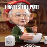 Jeff Sessions inbred Keebler Elf | I HATES THE POT! | image tagged in jeff sessions inbred keebler elf | made w/ Imgflip meme maker