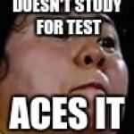Fresh memes | DOESN'T STUDY FOR TEST; ACES IT | image tagged in fresh memes | made w/ Imgflip meme maker