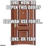 this door | LUKE: HOW DO I OPEN THIS DOOR? OBI WAN: USE FORCE... LUKE: OH YEAH | image tagged in this door | made w/ Imgflip meme maker