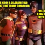 Meanwhile in 1968.  Forgot to add 'What's a Delorean?'  ) : | SOME KID IN A DELOREAN TOLD ME THAT THIS TRUMP CHARACTER; WILL BE A REAL PAIN LATER ON. | image tagged in batman robin batgirl,memes,trump,back to the future | made w/ Imgflip meme maker