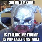 You've been warned | CNN AND MSNBC; IS TELLING ME TRUMP IS MENTALLY UNSTABLE | image tagged in you've been warned | made w/ Imgflip meme maker