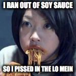 Improvise, Adapt, Overcome | I RAN OUT OF SOY SAUCE; SO I PISSED IN THE LO MEIN | image tagged in asian eating sup,nsfw | made w/ Imgflip meme maker