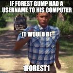 run forest run | IF FOREST GUMP HAD A USERNAME TO HIS COMPUTER; IT WOULD BE; 1FOREST1 | image tagged in run forest run | made w/ Imgflip meme maker