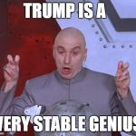 Doctor Evil | TRUMP IS A; "VERY STABLE GENIUS" | image tagged in doctor evil | made w/ Imgflip meme maker