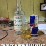 Vodka Red Bull | MOVE OVER BEER; THERE'S A NEW BREAKFAST ON THE MENU | image tagged in vodka red bull | made w/ Imgflip meme maker
