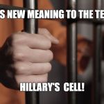 Hillary's Cell | GIVES NEW MEANING TO THE TERM... HILLARY'S  CELL! | image tagged in hillary's cell | made w/ Imgflip meme maker