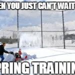 Snow on Softball | WHEN YOU JUST CAN'T WAIT FOR; SPRING TRAINING | image tagged in snow on softball | made w/ Imgflip meme maker