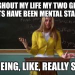 Clueless Debate | THROUGHOUT MY LIFE MY TWO GREATEST ASSETS HAVE BEEN MENTAL STABILITY; AND BEING, LIKE, REALLY SMART | image tagged in clueless debate | made w/ Imgflip meme maker