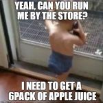 baby phone | YEAH, CAN YOU RUN ME BY THE STORE? I NEED TO GET A 6PACK OF APPLE JUICE | image tagged in baby phone | made w/ Imgflip meme maker