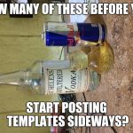 Vodka Red Bull | HOW MANY OF THESE BEFORE YOU; START POSTING TEMPLATES SIDEWAYS? | image tagged in vodka red bull | made w/ Imgflip meme maker