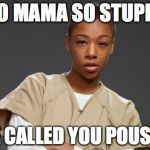 Poussey Orange Is The New Black | YO MAMA SO STUPID; SHE CALLED YOU POUSSEY | image tagged in poussey orange is the new black,orange is the new black | made w/ Imgflip meme maker