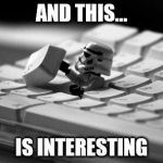 Keyboard Stormtrooper | AND THIS... IS INTERESTING | image tagged in keyboard stormtrooper,keyboard,stormtrooper,lego,interesting | made w/ Imgflip meme maker