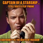 Stay Strong My Friend. | CAPTAIN OF A STARSHIP... STILL USES A FLIP PHONE; "CONFORMITY IS THE DEATH OF FREEDOM" | image tagged in kirk,conformity,iphone,star trek | made w/ Imgflip meme maker