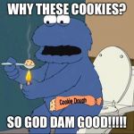 Crackie dough  | WHY THESE COOKIES? SO GOD DAM GOOD!!!!! | image tagged in cookie monster family guy,drugs,cookie monster,family guy,drugs are bad | made w/ Imgflip meme maker